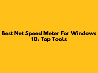 Best Net Speed Meter For Windows 10: Top Tools