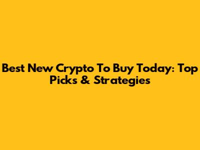 Best New Crypto To Buy Today: Top Picks & Strategies