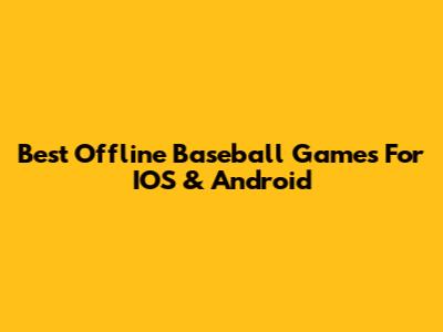 Best Offline Baseball Games For IOS & Android