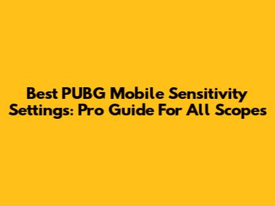 Best PUBG Mobile Sensitivity Settings: Pro Guide For All Scopes