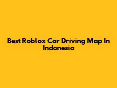 Best Roblox Car Driving Map In Indonesia