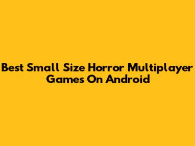 Best Small Size Horror Multiplayer Games On Android