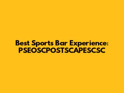 Best Sports Bar Experience: PSEOSCPOSTSCAPESCSC