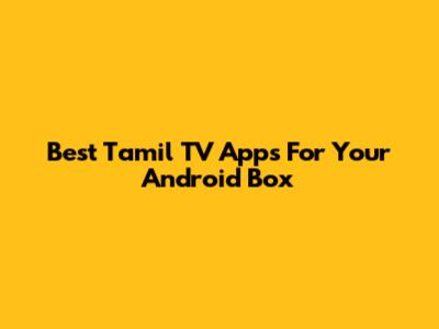 Best Tamil TV Apps For Your Android Box