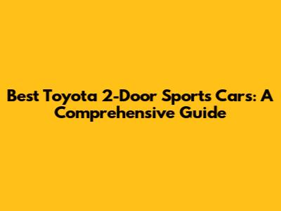 Best Toyota 2-Door Sports Cars: A Comprehensive Guide