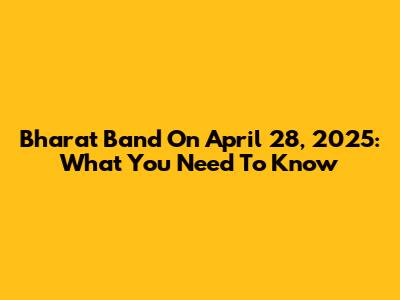 Bharat Band On April 28, 2025: What You Need To Know