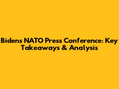 Biden's NATO Press Conference: Key Takeaways & Analysis