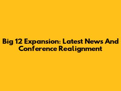 Big 12 Expansion: Latest News And Conference Realignment