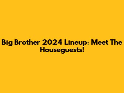 Big Brother 2024 Lineup: Meet The Houseguests!