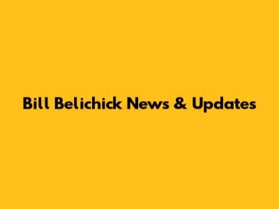 Bill Belichick News & Updates