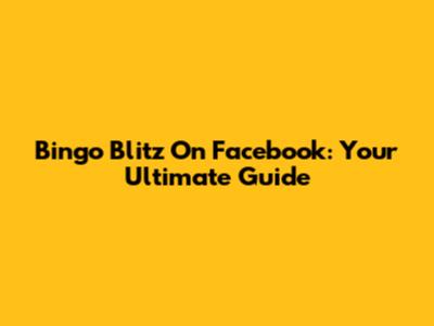 Bingo Blitz On Facebook: Your Ultimate Guide