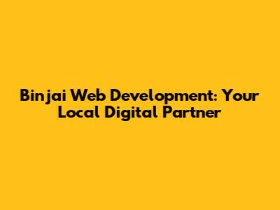 Binjai Web Development: Your Local Digital Partner