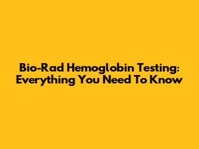 Bio-Rad Hemoglobin Testing: Everything You Need To Know