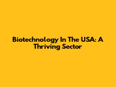Biotechnology In The USA: A Thriving Sector