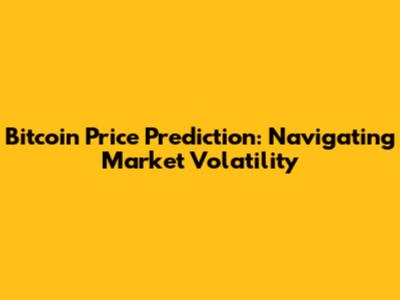 Bitcoin Price Prediction: Navigating Market Volatility