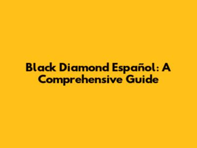 Black Diamond Español: A Comprehensive Guide