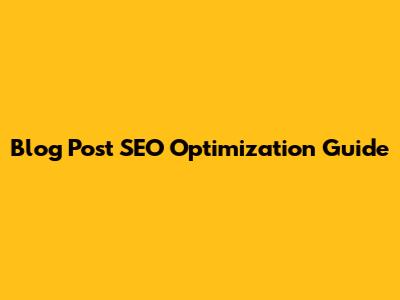 Blog Post SEO Optimization Guide