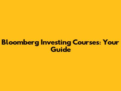Bloomberg Investing Courses: Your Guide