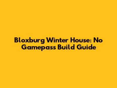 Bloxburg Winter House: No Gamepass Build Guide