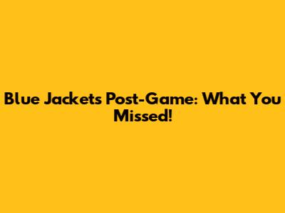Blue Jackets Post-Game: What You Missed!