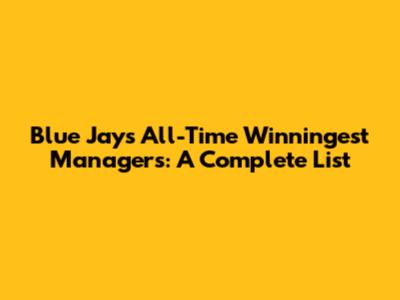Blue Jays All-Time Winningest Managers: A Complete List