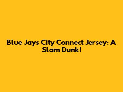 Blue Jays City Connect Jersey: A Slam Dunk!