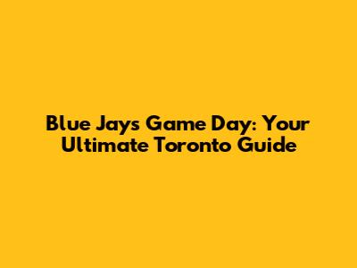 Blue Jays Game Day: Your Ultimate Toronto Guide