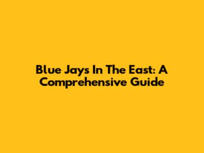Blue Jays In The East: A Comprehensive Guide