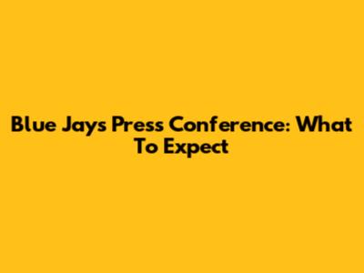 Blue Jays Press Conference: What To Expect