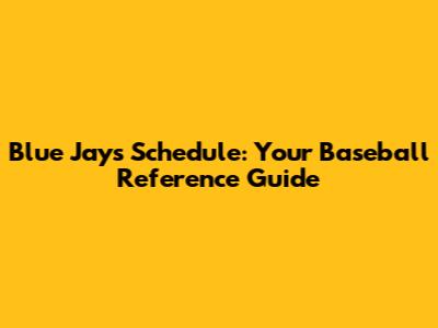 Blue Jays Schedule: Your Baseball Reference Guide