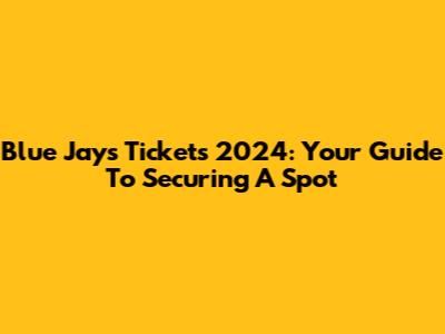 Blue Jays Tickets 2024: Your Guide To Securing A Spot
