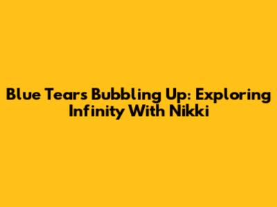 Blue Tears Bubbling Up: Exploring Infinity With Nikki