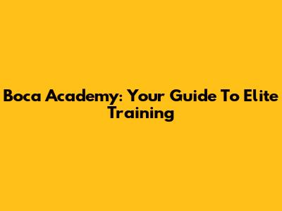 Boca Academy: Your Guide To Elite Training