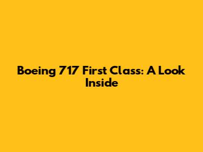 Boeing 717 First Class: A Look Inside