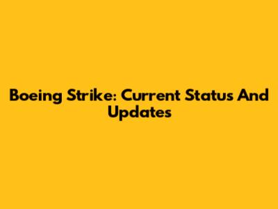 Boeing Strike: Current Status And Updates