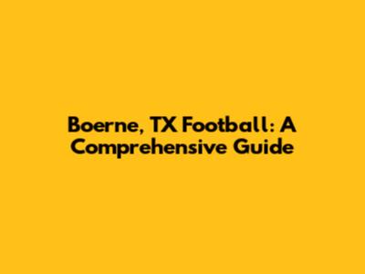 Boerne, TX Football: A Comprehensive Guide