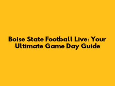Boise State Football Live: Your Ultimate Game Day Guide