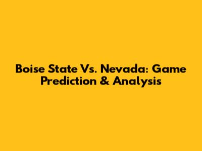 Boise State Vs. Nevada: Game Prediction & Analysis