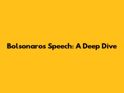 Bolsonaro's Speech: A Deep Dive