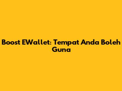 Boost EWallet: Tempat Anda Boleh Guna
