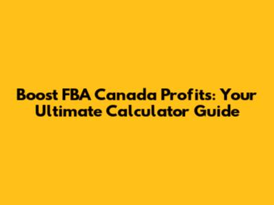 Boost FBA Canada Profits: Your Ultimate Calculator Guide