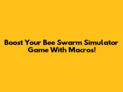 Boost Your Bee Swarm Simulator Game With Macros!