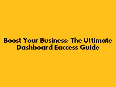 Boost Your Business: The Ultimate Dashboard Eaccess Guide