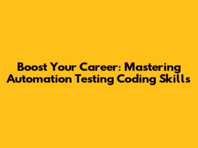 Boost Your Career: Mastering Automation Testing Coding Skills