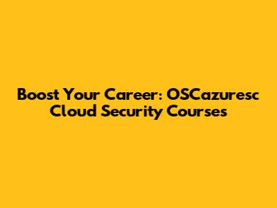 Boost Your Career: OSCazuresc Cloud Security Courses