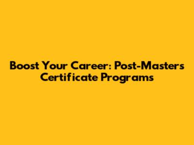 Boost Your Career: Post-Master's Certificate Programs