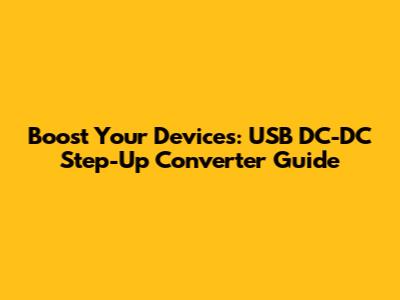 Boost Your Devices: USB DC-DC Step-Up Converter Guide