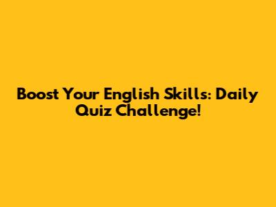 Boost Your English Skills: Daily Quiz Challenge!