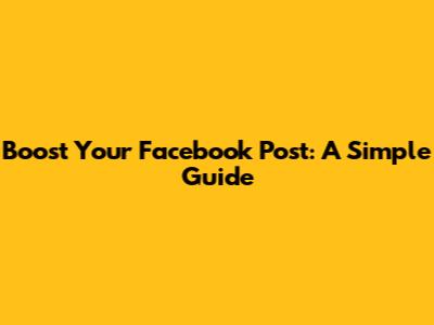 Boost Your Facebook Post: A Simple Guide