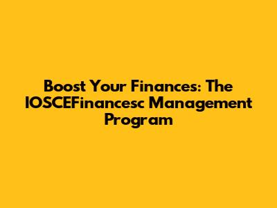 Boost Your Finances: The IOSCEFinancesc Management Program